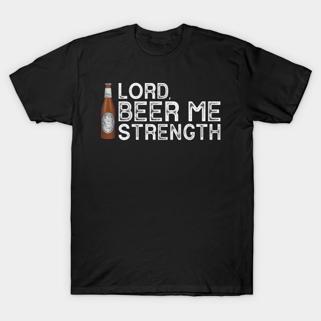 Lord, Beer Me Strength T-Shirt by polliadesign